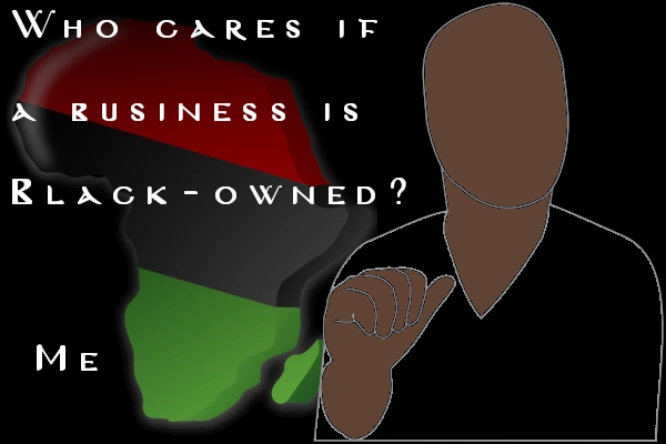 Who Cares if Your Business is Black-Owned? Me