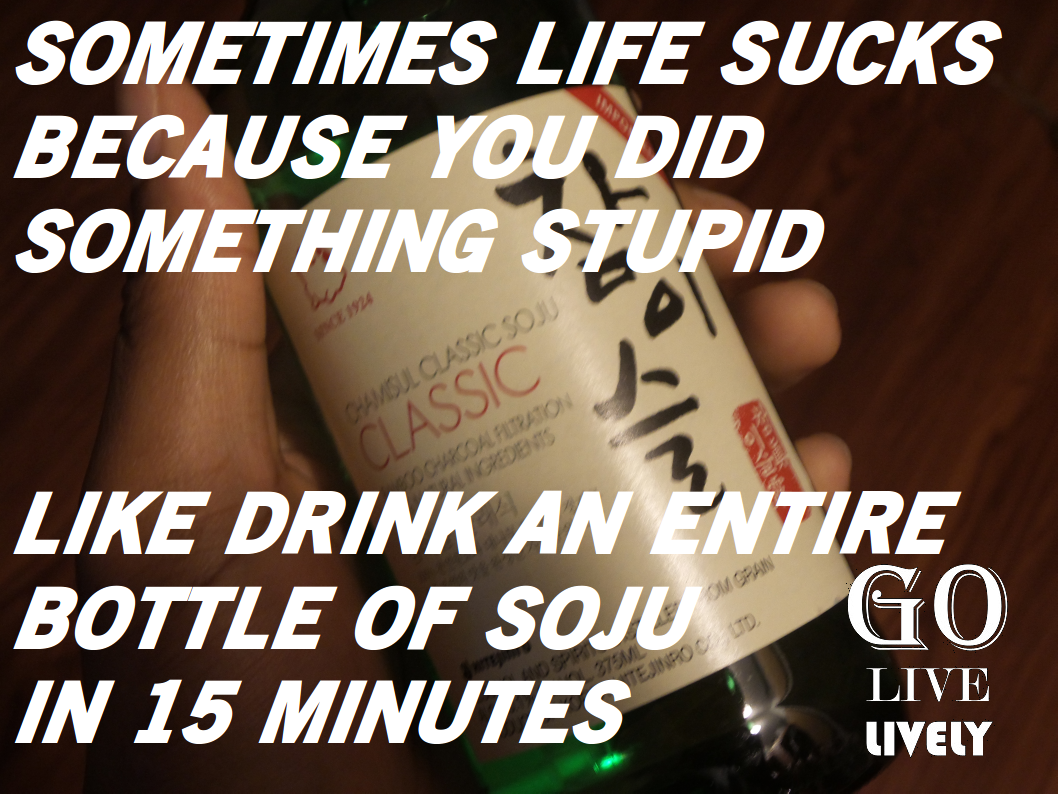 Soju and text stating 'Sometimes life sucks because you did something stupid like drink an entire bottle of soju in 15 minutes'